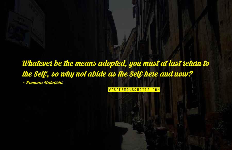 You So Mean Quotes By Ramana Maharshi: Whatever be the means adopted, you must at You So Mean Quotes By Ramana Maharshi: Whatever be the means adopted, you must at