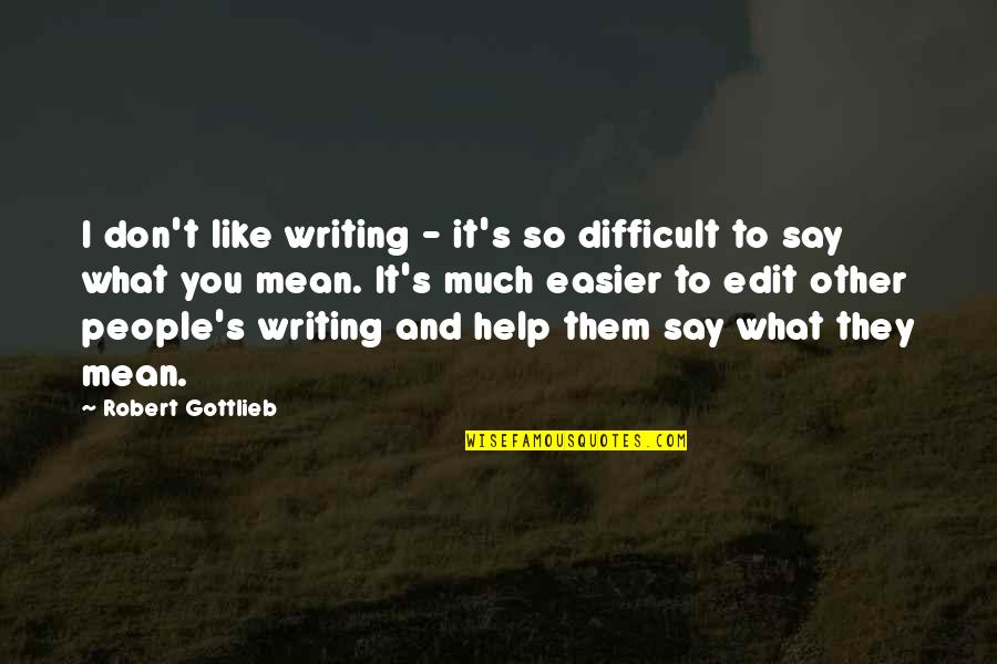 You So Mean Quotes By Robert Gottlieb: I don't like writing - it's so difficult You So Mean Quotes By Robert Gottlieb: I don't like writing - it's so difficult