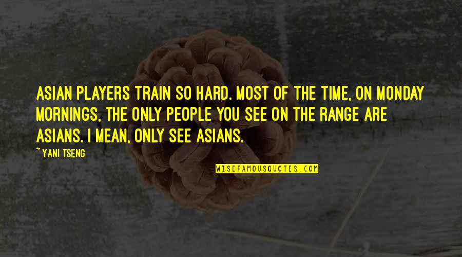 You So Mean Quotes By Yani Tseng: Asian players train so hard. Most of the You So Mean Quotes By Yani Tseng: Asian players train so hard. Most of the