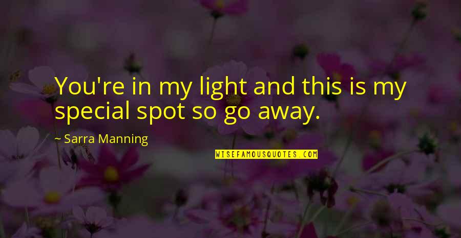 You So Special Quotes By Sarra Manning: You're in my light and this is my