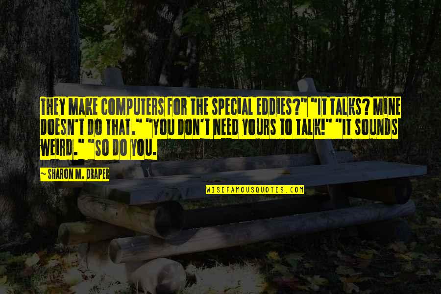 You So Special Quotes By Sharon M. Draper: They make computers for the special eddies?" "It