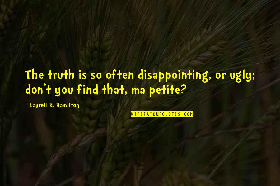 You So Ugly Quotes By Laurell K. Hamilton: The truth is so often disappointing, or ugly; You So Ugly Quotes By Laurell K. Hamilton: The truth is so often disappointing, or ugly;