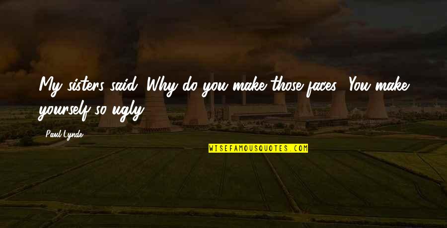 You So Ugly Quotes By Paul Lynde: My sisters said, Why do you make those