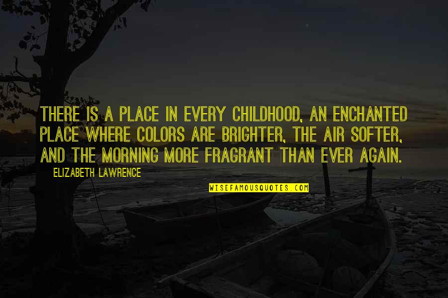 You Softer Than Quotes By Elizabeth Lawrence: There is a place in every childhood, an