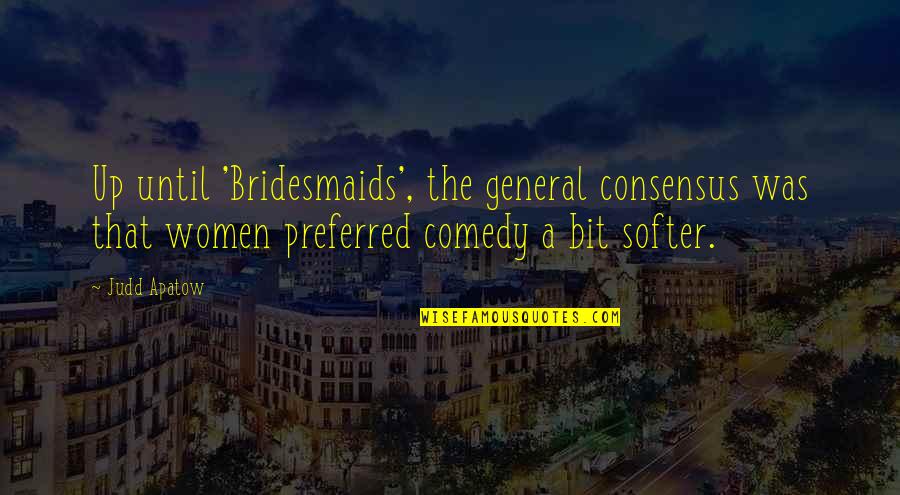 You Softer Than Quotes By Judd Apatow: Up until 'Bridesmaids', the general consensus was that