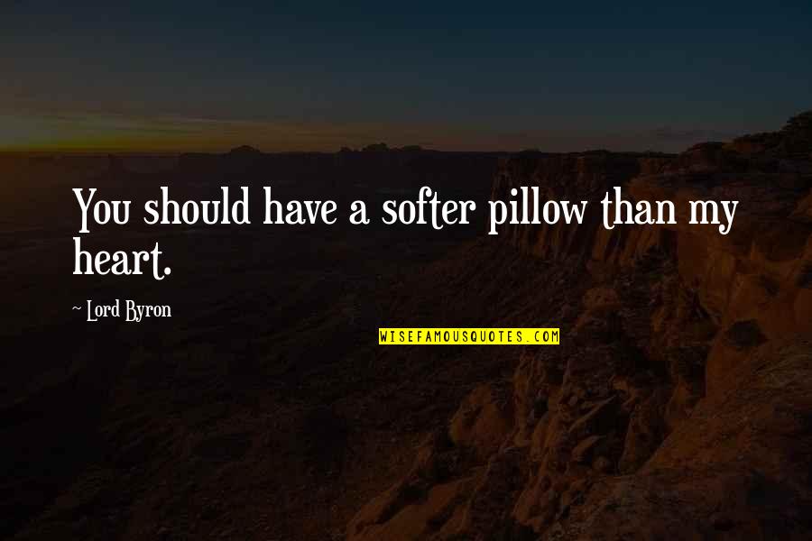 You Softer Than Quotes By Lord Byron: You should have a softer pillow than my