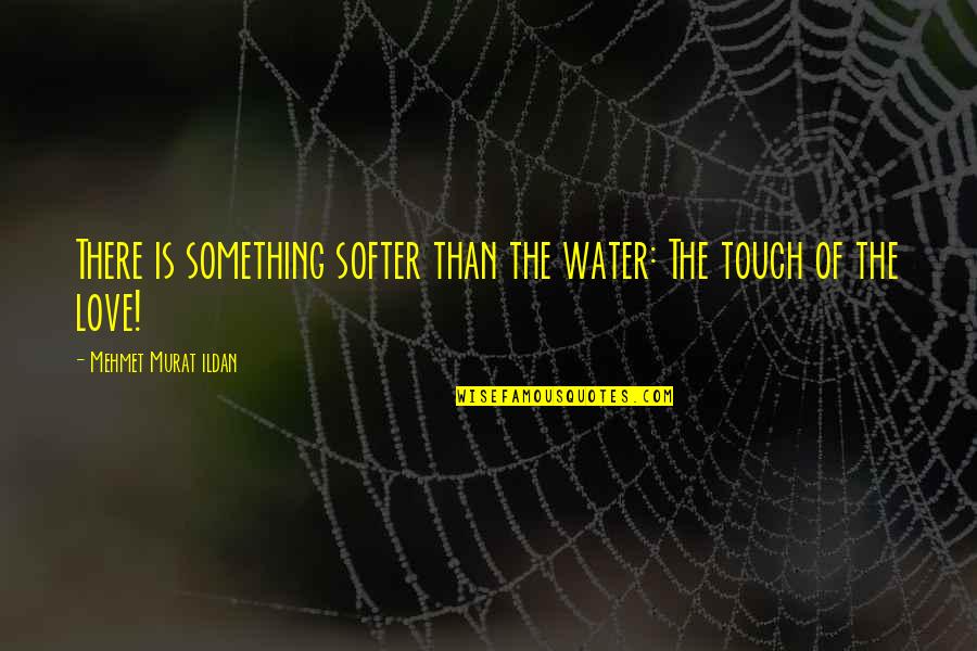 You Softer Than Quotes By Mehmet Murat Ildan: There is something softer than the water: The