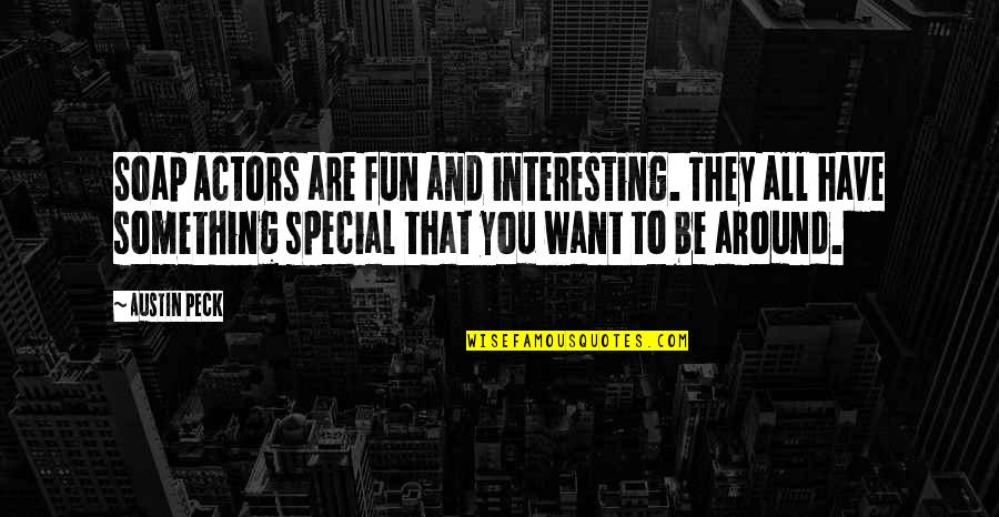 You Something Special Quotes By Austin Peck: Soap Actors are fun and interesting. They all You Something Special Quotes By Austin Peck: Soap Actors are fun and interesting. They all