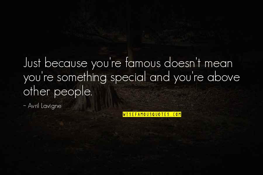 You Something Special Quotes By Avril Lavigne: Just because you're famous doesn't mean you're something You Something Special Quotes By Avril Lavigne: Just because you're famous doesn't mean you're something