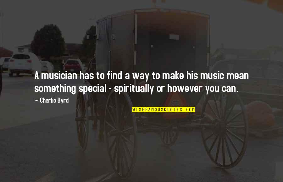 You Something Special Quotes By Charlie Byrd: A musician has to find a way to