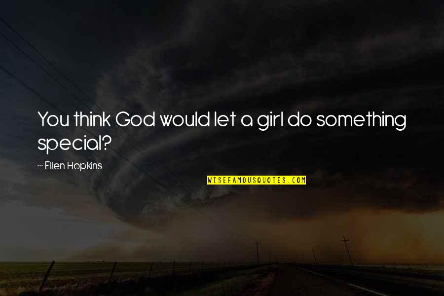 You Something Special Quotes By Ellen Hopkins: You think God would let a girl do You Something Special Quotes By Ellen Hopkins: You think God would let a girl do