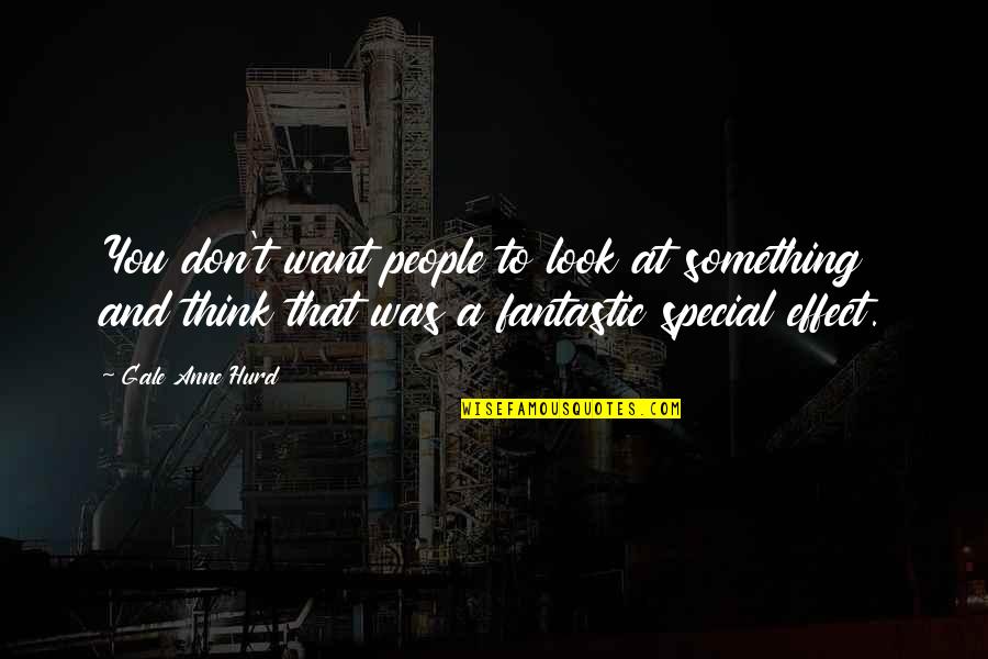 You Something Special Quotes By Gale Anne Hurd: You don't want people to look at something You Something Special Quotes By Gale Anne Hurd: You don't want people to look at something