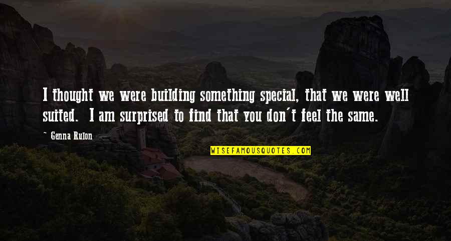 You Something Special Quotes By Genna Rulon: I thought we were building something special, that You Something Special Quotes By Genna Rulon: I thought we were building something special, that