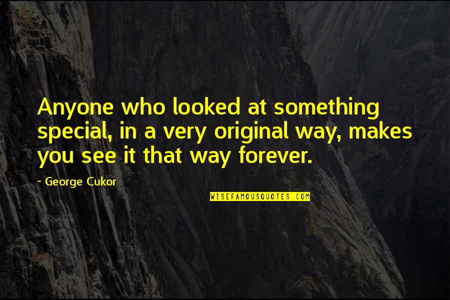 You Something Special Quotes By George Cukor: Anyone who looked at something special, in a You Something Special Quotes By George Cukor: Anyone who looked at something special, in a