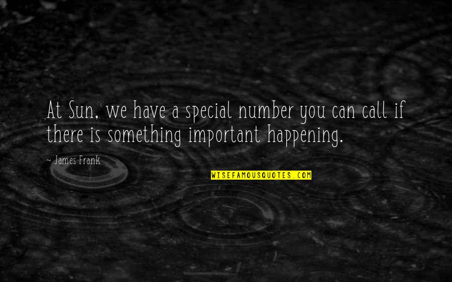 You Something Special Quotes By James Frank: At Sun, we have a special number you