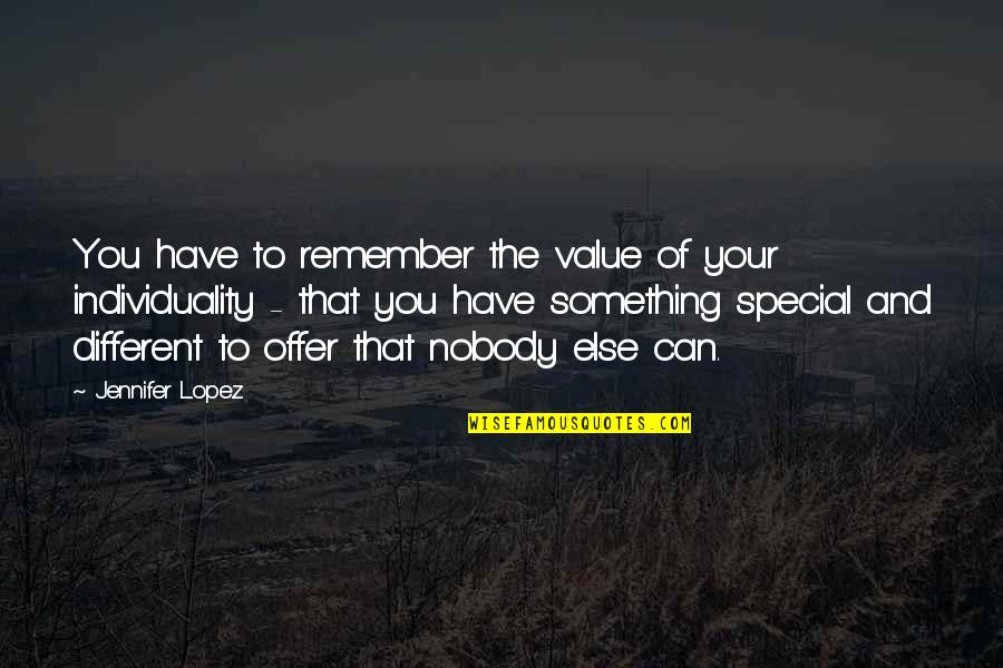 You Something Special Quotes By Jennifer Lopez: You have to remember the value of your You Something Special Quotes By Jennifer Lopez: You have to remember the value of your
