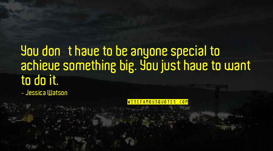 You Something Special Quotes By Jessica Watson: You don't have to be anyone special to You Something Special Quotes By Jessica Watson: You don't have to be anyone special to