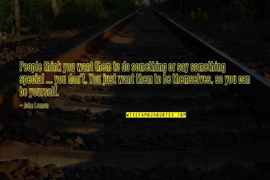 You Something Special Quotes By John Lennon: People think you want them to do something You Something Special Quotes By John Lennon: People think you want them to do something