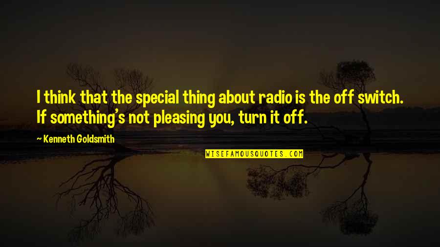 You Something Special Quotes By Kenneth Goldsmith: I think that the special thing about radio You Something Special Quotes By Kenneth Goldsmith: I think that the special thing about radio