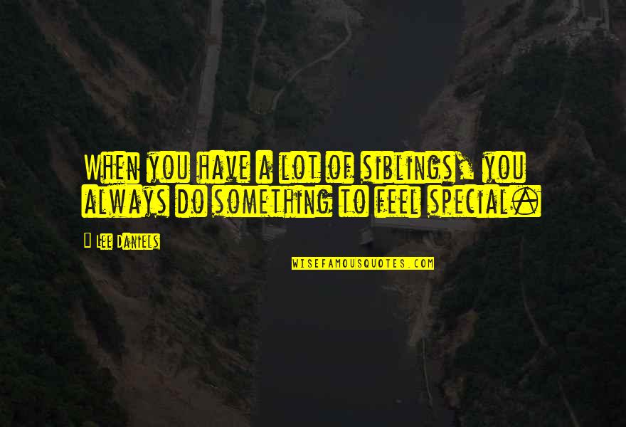 You Something Special Quotes By Lee Daniels: When you have a lot of siblings, you