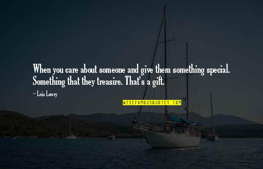 You Something Special Quotes By Lois Lowry: When you care about someone and give them You Something Special Quotes By Lois Lowry: When you care about someone and give them