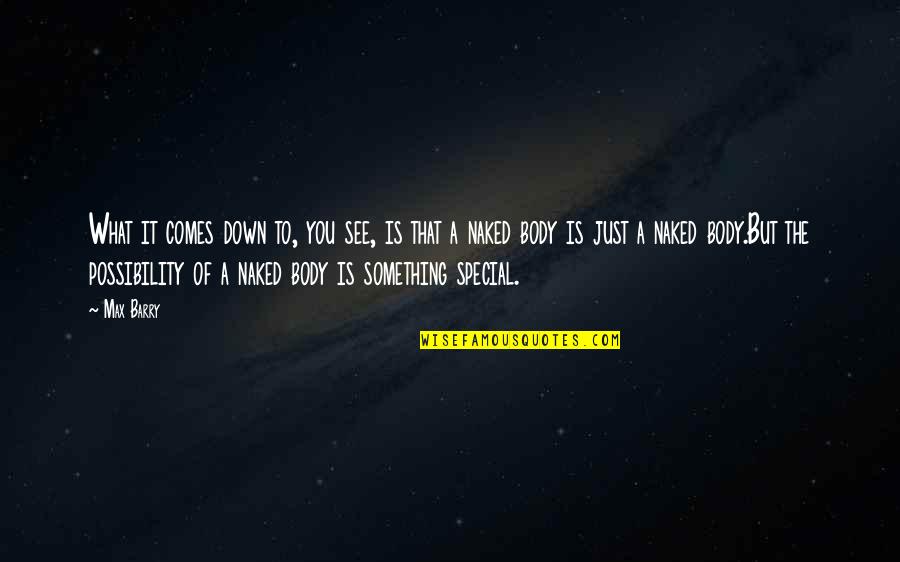 You Something Special Quotes By Max Barry: What it comes down to, you see, is You Something Special Quotes By Max Barry: What it comes down to, you see, is