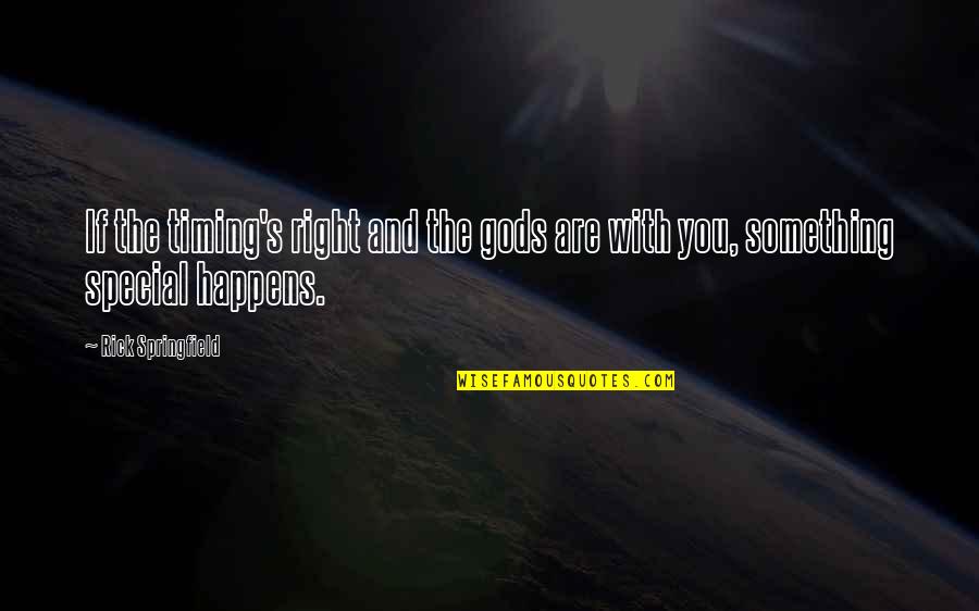 You Something Special Quotes By Rick Springfield: If the timing's right and the gods are You Something Special Quotes By Rick Springfield: If the timing's right and the gods are