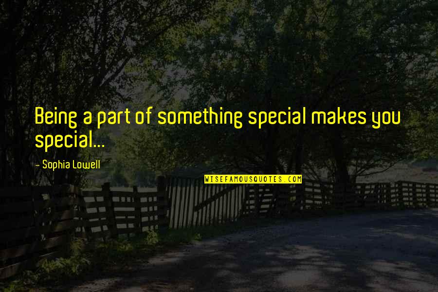 You Something Special Quotes By Sophia Lowell: Being a part of something special makes you