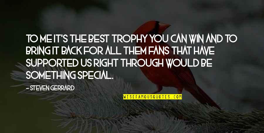 You Something Special Quotes By Steven Gerrard: To me it's the best trophy you can You Something Special Quotes By Steven Gerrard: To me it's the best trophy you can
