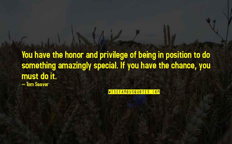 You Something Special Quotes By Tom Seaver: You have the honor and privilege of being You Something Special Quotes By Tom Seaver: You have the honor and privilege of being