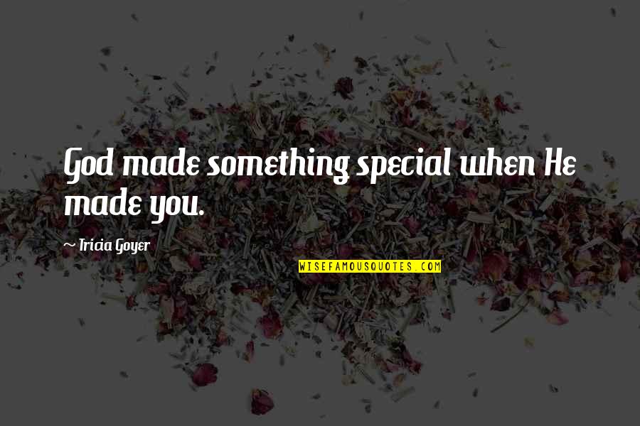 You Something Special Quotes By Tricia Goyer: God made something special when He made you. You Something Special Quotes By Tricia Goyer: God made something special when He made you.