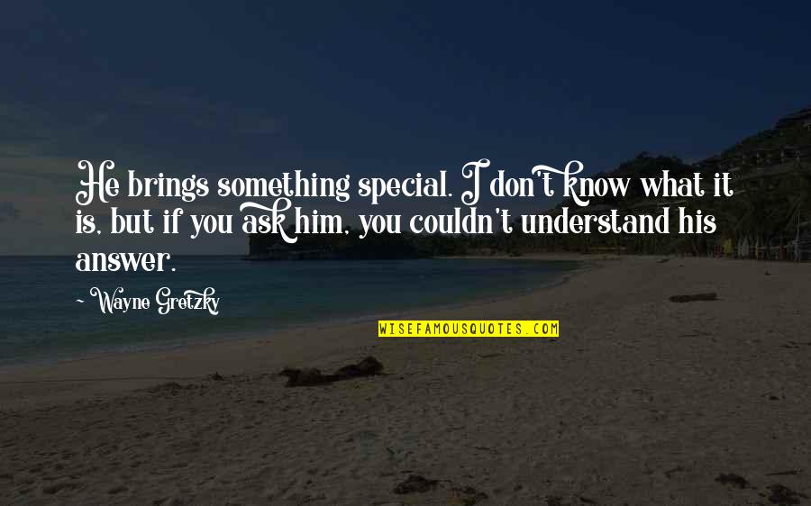 You Something Special Quotes By Wayne Gretzky: He brings something special. I don't know what You Something Special Quotes By Wayne Gretzky: He brings something special. I don't know what