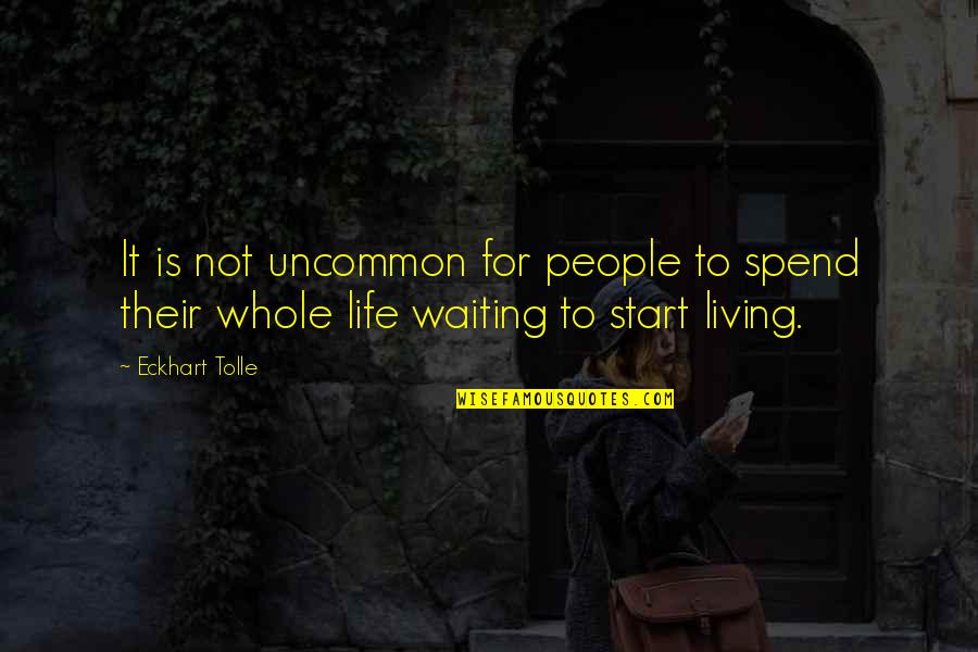 You Spend Your Whole Life Quotes By Eckhart Tolle: It is not uncommon for people to spend