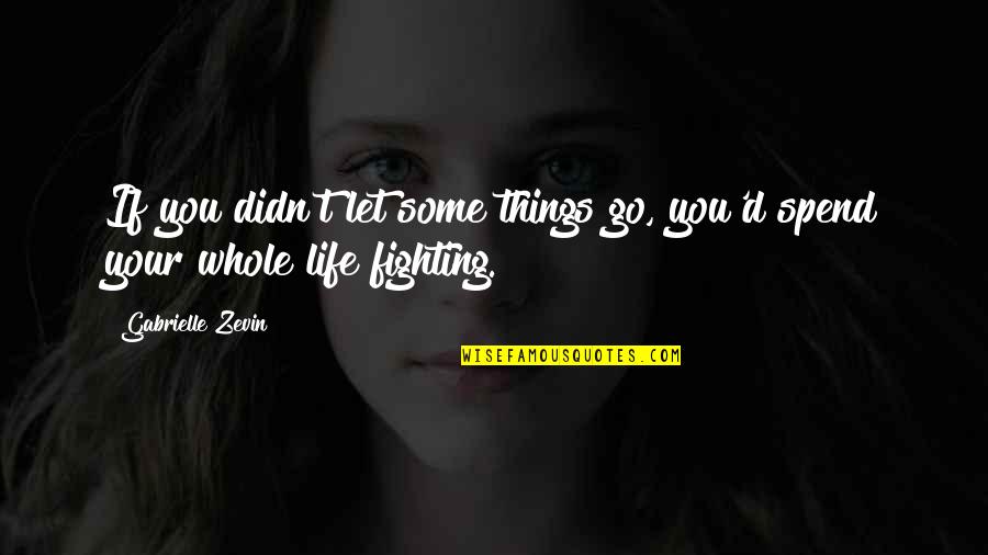 You Spend Your Whole Life Quotes By Gabrielle Zevin: If you didn't let some things go, you'd