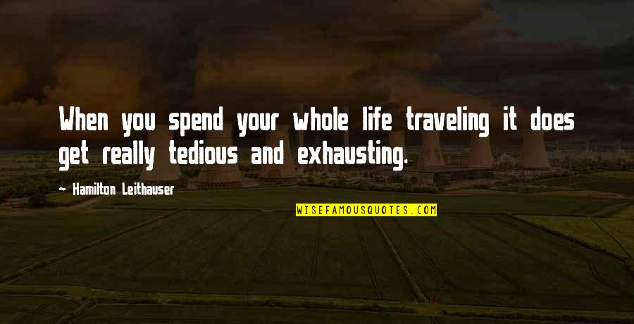 You Spend Your Whole Life Quotes By Hamilton Leithauser: When you spend your whole life traveling it