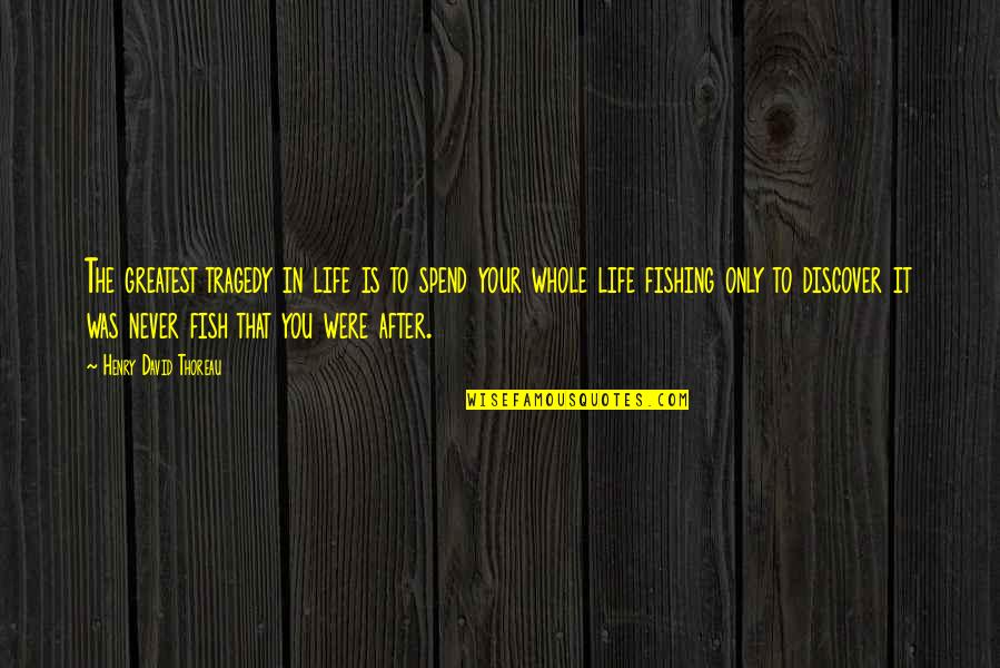 You Spend Your Whole Life Quotes By Henry David Thoreau: The greatest tragedy in life is to spend