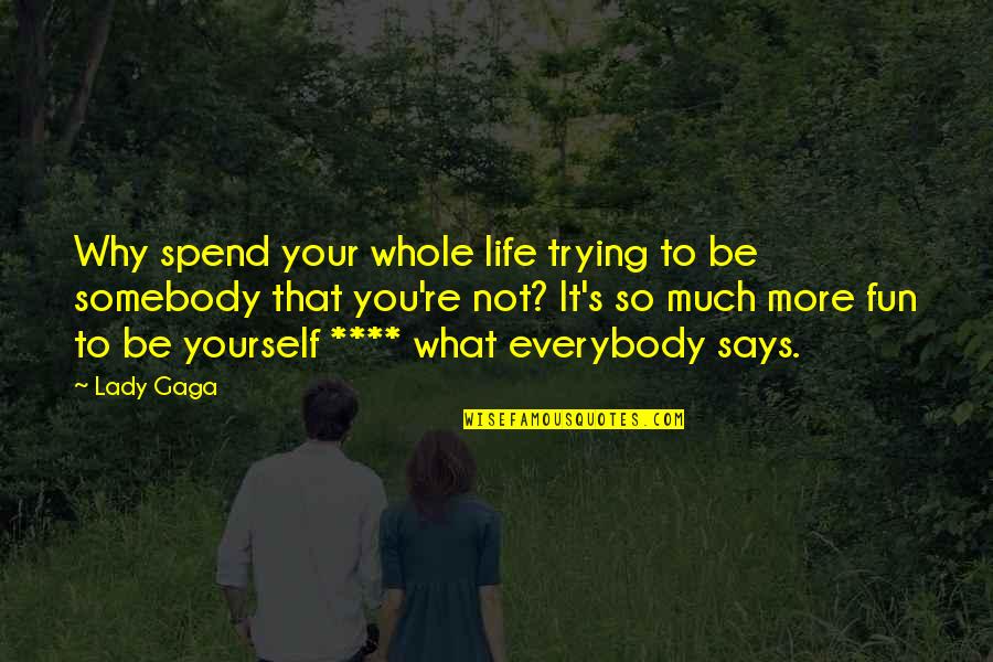 You Spend Your Whole Life Quotes By Lady Gaga: Why spend your whole life trying to be