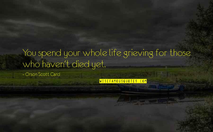 You Spend Your Whole Life Quotes By Orson Scott Card: You spend your whole life grieving for those