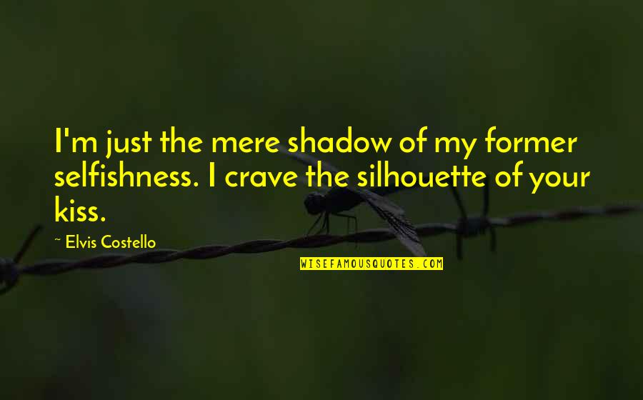 You Spoiled Brat Quotes By Elvis Costello: I'm just the mere shadow of my former You Spoiled Brat Quotes By Elvis Costello: I'm just the mere shadow of my former