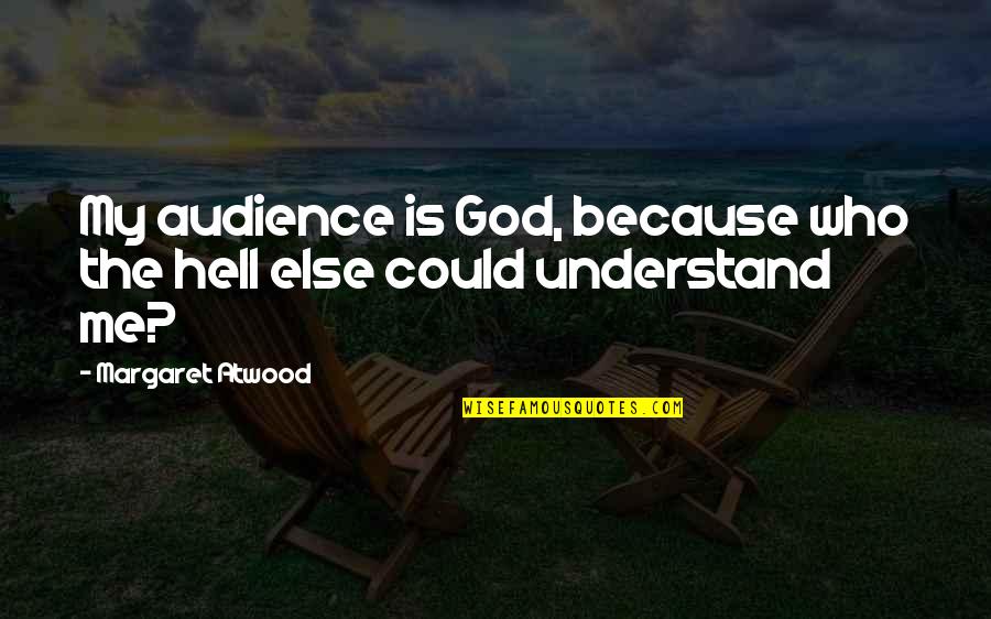 You Spoiled Brat Quotes By Margaret Atwood: My audience is God, because who the hell You Spoiled Brat Quotes By Margaret Atwood: My audience is God, because who the hell