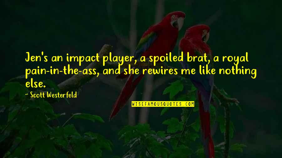You Spoiled Brat Quotes By Scott Westerfeld: Jen's an impact player, a spoiled brat, a You Spoiled Brat Quotes By Scott Westerfeld: Jen's an impact player, a spoiled brat, a