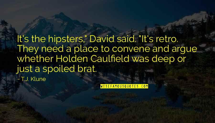 You Spoiled Brat Quotes By T.J. Klune: It's the hipsters," David said. "It's retro. They You Spoiled Brat Quotes By T.J. Klune: It's the hipsters," David said. "It's retro. They