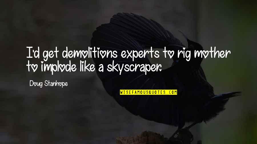 You Stabbed Me In The Heart Quotes By Doug Stanhope: I'd get demolitions experts to rig mother to