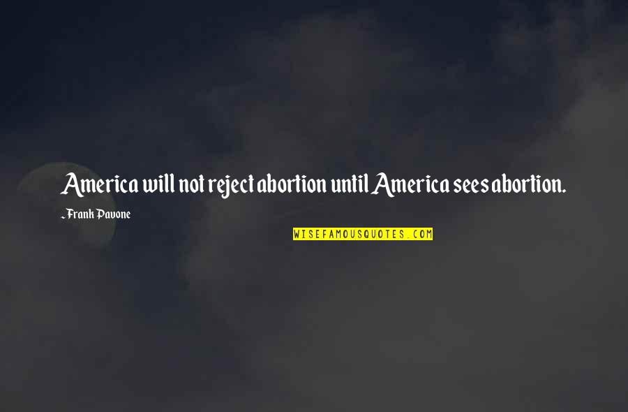 You Stabbed Me In The Heart Quotes By Frank Pavone: America will not reject abortion until America sees