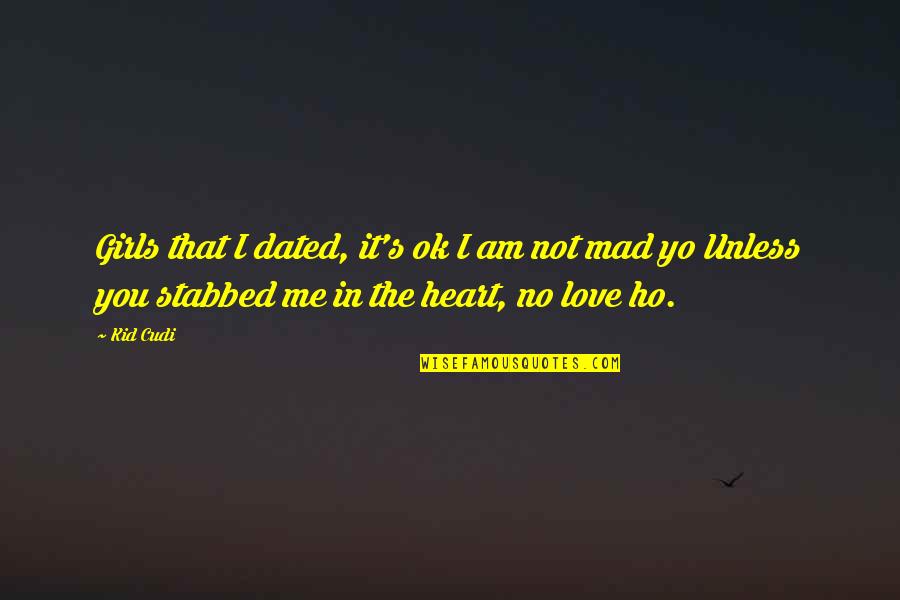 You Stabbed Me In The Heart Quotes By Kid Cudi: Girls that I dated, it's ok I am You Stabbed Me In The Heart Quotes By Kid Cudi: Girls that I dated, it's ok I am