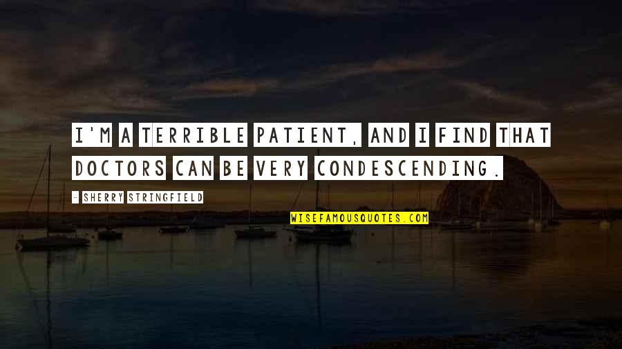 You Stabbed Me In The Heart Quotes By Sherry Stringfield: I'm a terrible patient, and I find that You Stabbed Me In The Heart Quotes By Sherry Stringfield: I'm a terrible patient, and I find that