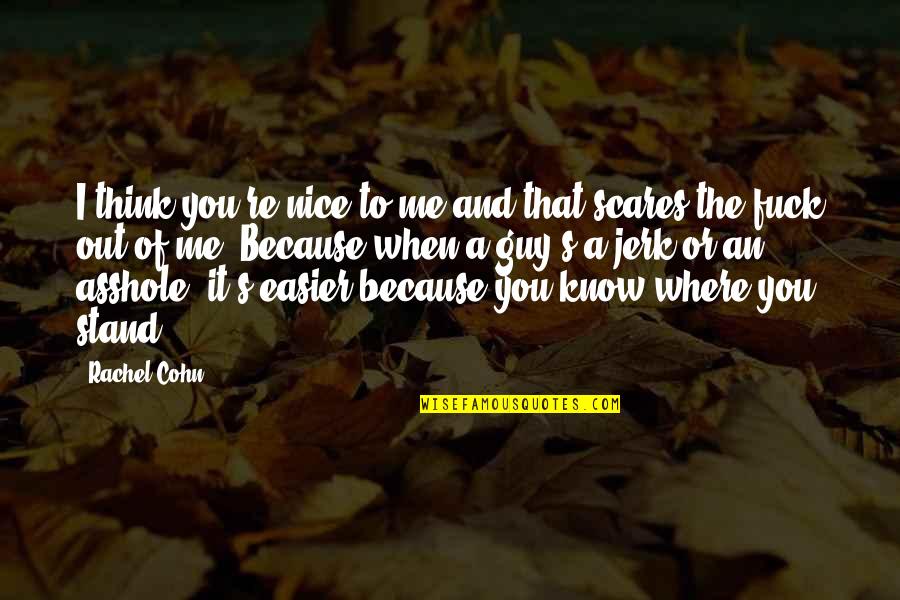 You Stand Out Quotes By Rachel Cohn: I think you're nice to me and that You Stand Out Quotes By Rachel Cohn: I think you're nice to me and that