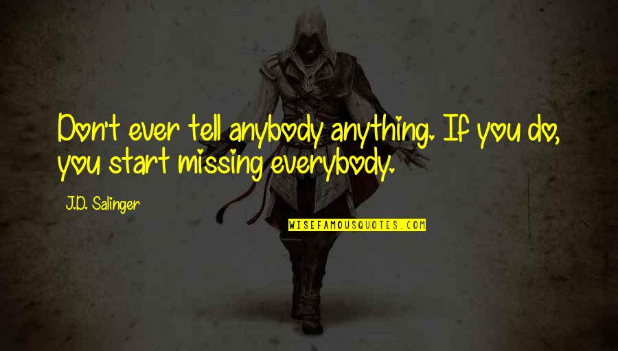You Start Missing Quotes By J.D. Salinger: Don't ever tell anybody anything. If you do,