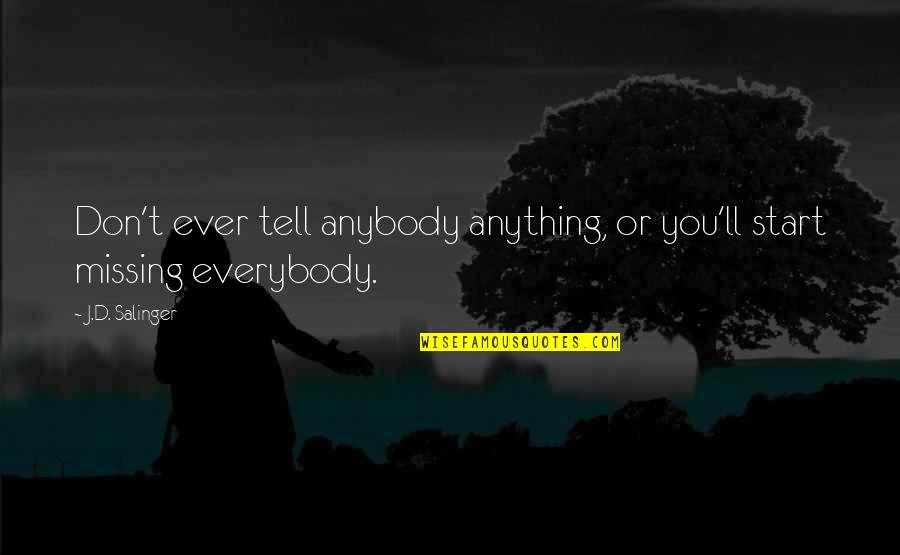 You Start Missing Quotes By J.D. Salinger: Don't ever tell anybody anything, or you'll start