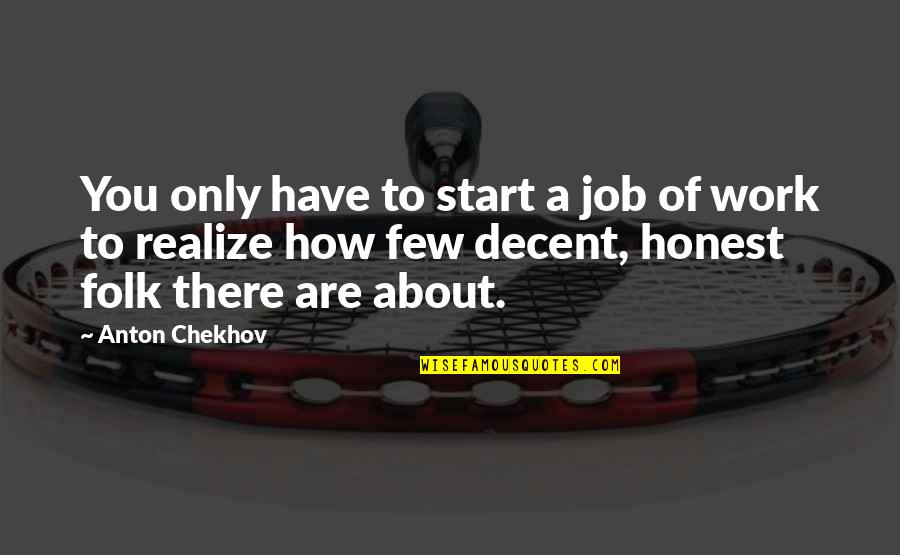 You Start To Realize Quotes By Anton Chekhov: You only have to start a job of